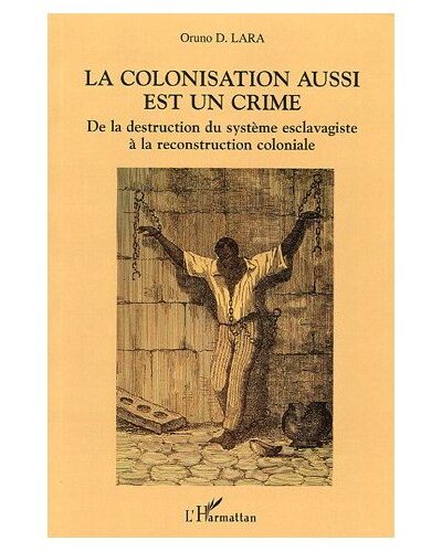 La colonisation aussi est un crime. De la destruction du système esclavagiste à la reconstruction coloniale.